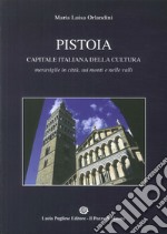 Pistoia capitale della cultura Italiana. Meraviglie in città, sui monti e nelle valli libro