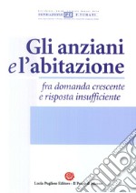 Gli anziani e l'abitazione fra domanda crescente e risposta insufficiente libro