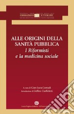 Alle origini della sanità pubblica. I riformisti e la medicina sociale libro