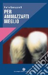 Per ammazzarti meglio libro di Bonuccelli Ilaria