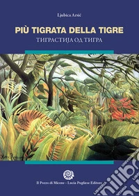Più tigrata della tigre. Ediz. italiana e serba libro