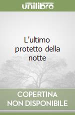 L'ultimo protetto della notte libro