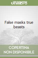 False masks true beasts libro