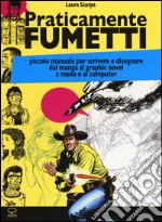 Praticamente fumetti. Piccolo manuale per scrivere e disegnare dal manga al graphic novel a mano e al computer libro