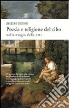 Poesia e religione del cibo. Nella magia delle arti libro