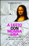 A letto con Monna Lisa. Arte contemporanea per pendolari e altri curiosi libro di Berta Luca Vanoni Carlo