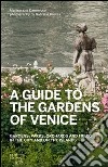 A guide to the gardens of Venice. Gardens, parks, orchards and fields in the city and on the islands libro