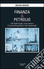 Finanza e petrolio. Gli Stati Uniti, l'oro nero e l'economia politica internazionale libro