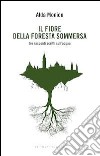 Il fiore della foresta sommersa. Tre racconti scritti sull'acqua libro di Monico Alda