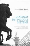 Dialogo dei piccoli sistemi-A small system dialogue. Ediz. bilingue libro di Ferrari Delfino Franco