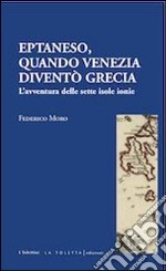 Eptaneso. Quando Venezia diventò Grecia libro