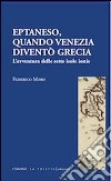 Eptaneso. Quando Venezia diventò Grecia libro