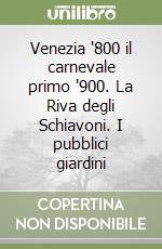 Venezia '800 il carnevale primo '900. La Riva degli Schiavoni. I pubblici giardini libro