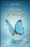 Libera di volare libro di Molin Marina