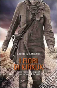I fiori di Kirkuk. Il loro Paese li ha separati, il loro coraggio li ha uniti libro