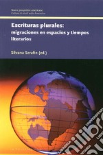 Escrituras plurales migraciones en espacios y tiempos literarios libro