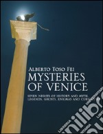 Mysteries of Venice. Seven nights of history and myth. Legends, ghosts, enigmas and curiosities libro