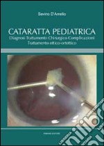 Cataratta pediatrica. Diagnosi, trattamento chirurgico, complicazioni, trattamento ottico-ortottico