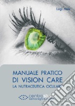 Manuale pratico di vision care. La nutraceutica oculare libro