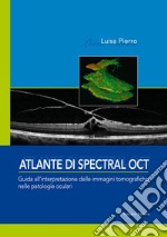 Atlante di spectral OCT. Guida all'interpretazione delle immagini tomografiche nelle patologia oculari