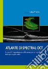 Atlante di spectral OCT. Guida all'interpretazione delle immagini tomografiche nelle patologia oculari libro di Pierro Luisa