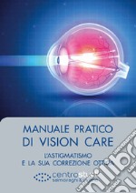 Manuale pratico di Vision Care. L'astigmatismo e la sua correzione ottica libro