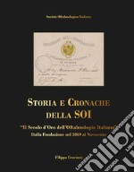 Storia e cronache della SOI. «Il Secolo d'oro dell'Oftalmologia Italiana» dalla fondazione nel 1869 al Novecento libro