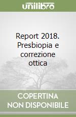 Report 2018. Presbiopia e correzione ottica