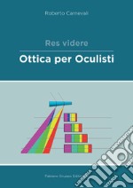 Res videre. Ottica per oculisti libro