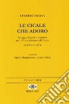 Le cicale che adoro. Omaggio di poeti e traduttori per l'87° compleanno dell'autore 28 febbraio 2016. Ediz. multilingue libro