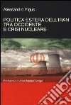 Politica estera dell'Iran tra Occidente e crisi nucleare libro
