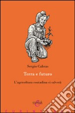 Terra e futuro. L'agricoltura contadina ci salverà libro