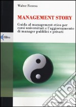 Management story. Guida al management etico per corsi universitari e l'aggiornamento di manager pubblici e privati libro