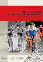 Il ciclismo tra percezione e comunicazione. 1° Rapporto nazionale sul ciclismo libro