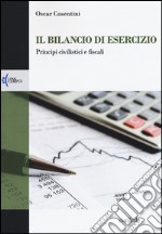 Il bilancio di esercizio. Principi civilistici e fiscali