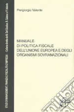 Manuale di politica fiscale dell'Unione europea e degli organismi sovranazionali libro