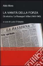 La vanità della forza. Gli articoli su «La Rassegna» di Bari (1943-1945) libro