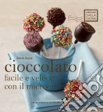 Cioccolato facile e veloce con il microonde. Ediz. a colori libro