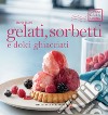 Gelati, sorbetti e dolci ghiacciati. Ediz. a colori libro di Buosi Denis