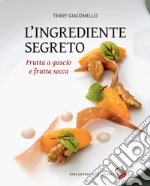 L'ingrediente segreto. Frutta a guscio e frutta secca. Ediz. a colori libro