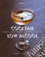 Cocktail low alcool. Nuove frontiere della miscelazione. Ediz. a colori libro