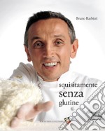 Squisitamente senza glutine. Ediz. a colori libro