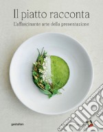 Il piatto racconta. L'affascinante arte della presentazione. Ediz. a colori libro