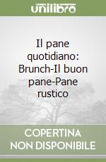 Il pane quotidiano: Brunch-Il buon pane-Pane rustico libro