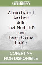 Al cucchiaio: I bicchieri dello chef-Morbidi & cuori teneri-Creme brulée libro