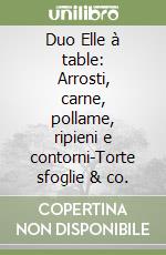Duo Elle à table: Arrosti, carne, pollame, ripieni e contorni-Torte sfoglie & co. libro