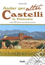 Andar per altri castelli in Piemonte altre 94 dimore storiche da visitare libro