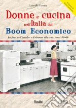 Donne e cucina nell'Italia del boom economico. La fine dell'incubo e il ritorno alla vita, anni 50-60 libro