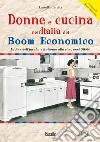 Donne e cucina nell'Italia del boom economico. La fine dell'incubo e il ritorno alla vita, anni 50-60 libro di Ceretta Luisella