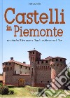 Castelli in Piemonte. Le principali fortezze militari o residenze nobiliari libro di Milla Fabrizio